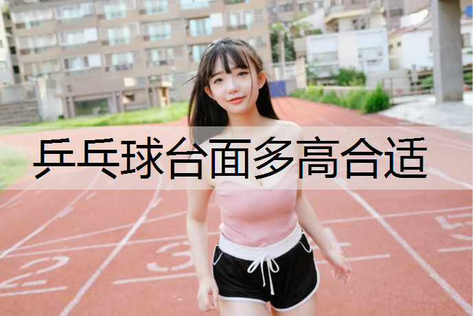 乒乓球台面多高合适