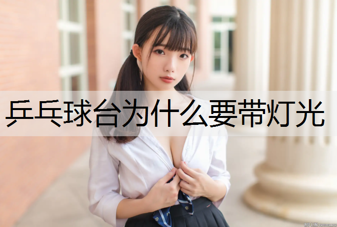 乒乓球台为什么要带灯光