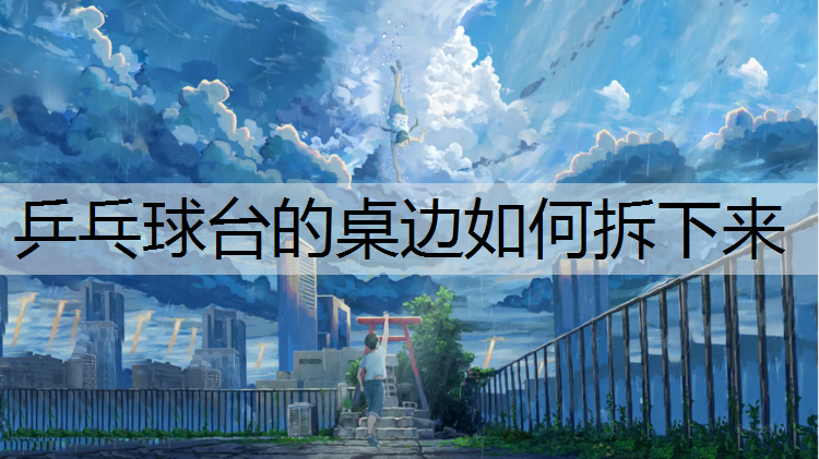 乒乓球台的桌边如何拆下来