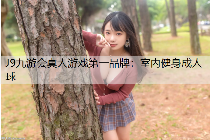 J9九游会真人游戏第一品牌：室内健身成人球