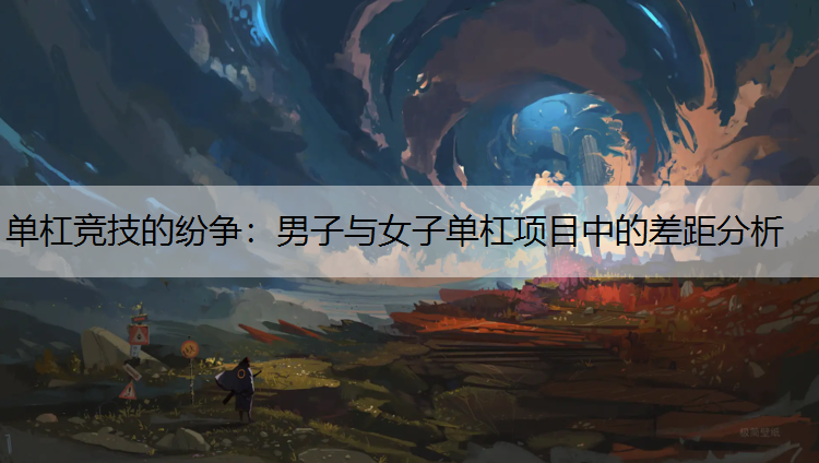 单杠竞技的纷争：男子与女子单杠项目中的差距分析