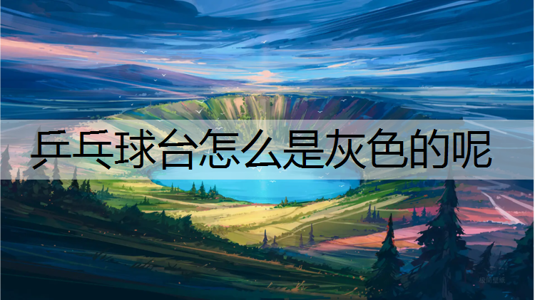 乒乓球台怎么是灰色的呢