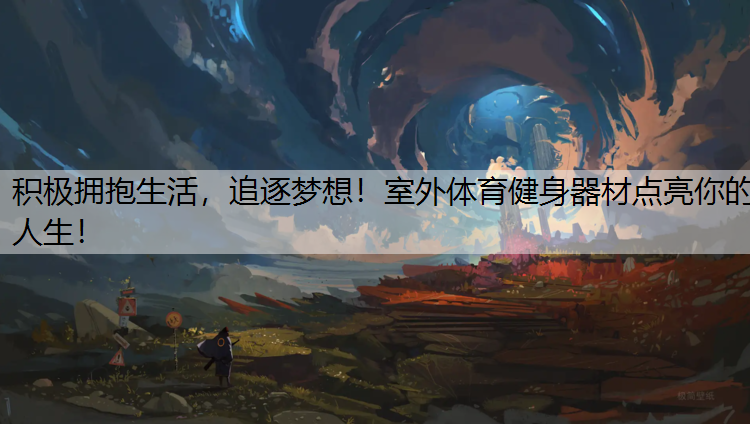 积极拥抱生活，追逐梦想！室外体育健身器材点亮你的人生！