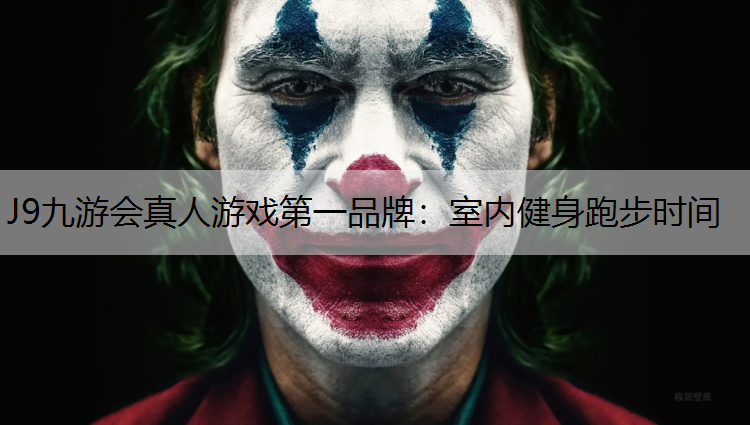J9九游会真人游戏第一品牌：室内健身跑步时间