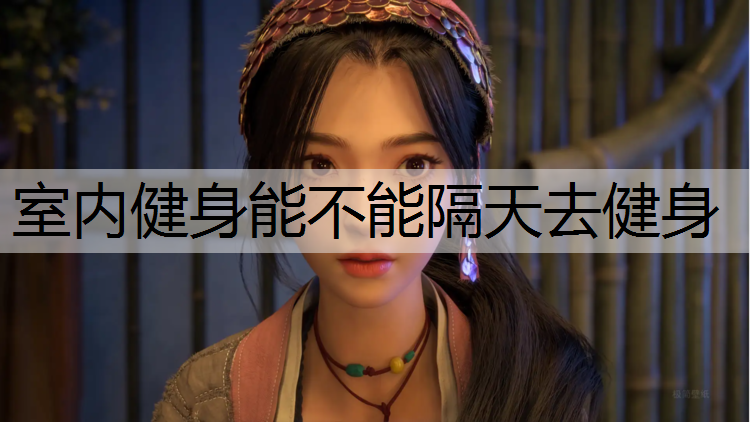室内健身能不能隔天去健身